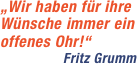 „Wir haben für ihre Wünsche immer ein offenes Ohr!“Fritz Grumm 